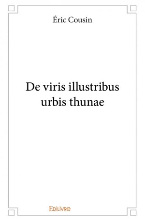 De viris illustribus urbis thunae - Eric Cousin