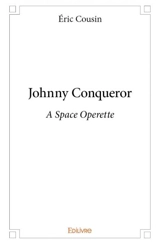 Johnny conqueror : A Space Operette - Eric Cousin