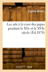 Les arts à la cour des papes pendant le XVe et le XVIe siècle - Eugène Müntz