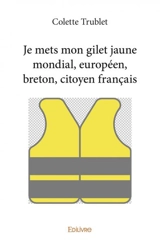 Je mets mon gilet jaune mondial, européen, breton, citoyen français - Colette Trublet