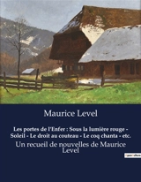 Les portes de l'Enfer : Sous la lumière rouge - Soleil - Le droit au couteau - Le coq chanta - etc. : Un recueil de nouvelles de Maurice Level - Maurice Level