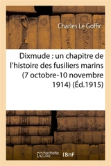 Dixmude : un chapitre de l'histoire des fusiliers marins 7 octobre-10 novembre 1914 - Charles Le Goffic