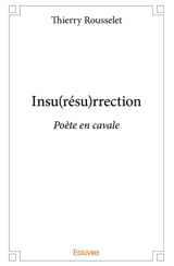 Insu(résu)rrection : Poète en cavale - Thierry Rousselet