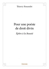 Pour une poésie de droit divin : Epître à la Beauté - Thierry Rousselet