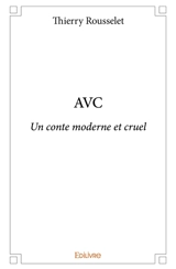 Avc : Un conte moderne et cruel - Thierry Rousselet