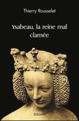 Ysabeau, la reine mal clamée - Thierry Rousselet