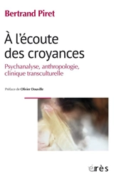 A l'écoute des croyances : psychanalyse, anthropologie, clinique transculturelle - Bertrand Piret