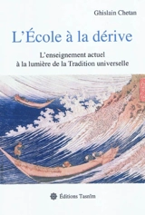 L'école à la dérive : l'enseignement actuel à la lumière de la tradition universelle - Ghislain Chetan
