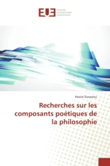 Recherches sur les composants poetiques de la philosophie - Patrick Durantou