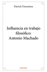 Influencia en trabajo filosófico : antonio machado - Patrick Durantou