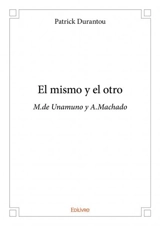 El mismo y el otro : M.de Unamuno y A.Machado - Patrick Durantou