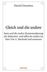 Gleich und die andere : Same und die andere Zusammenfassung der diskussion und selbst der andere im büro Von A. Machado und unamuno - Patrick Durantou