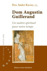 Dom Augustin Guillerand : 1877-1945 : un maître spirituel pour notre temps - André Ravier