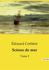 Scènes de mer : Une aventure maritime et commerciale sur fond de quête amoureuse - Edouard Corbière