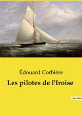 Les pilotes de l'Iroise : Une aventure maritime et humaine au cœur de la Bretagne - Edouard Corbière