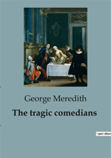 The tragic comedians : A Study in Passion and Ideals - George Meredith