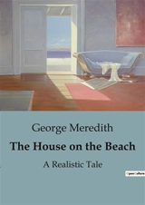 The House on the Beach : A Tale of Social transitions and Eccentricities - George Meredith