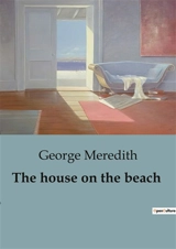 The house on the beach : A Tale of Social transitions and Misunderstandings - George Meredith