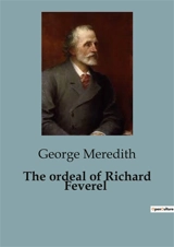 The ordeal of Richard Feverel : The Trials and Tribulations of Youth and Society - George Meredith
