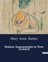 Station Amusements in New Zealand : Adventures and Anecdotes from a Colonial Frontier - Mary Anne Barker