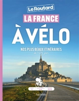 La France à vélo : nos plus beaux itinéraires, de 1 à 3 jours - Philippe Gloaguen