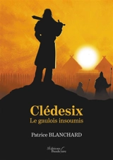 Clédesix : Le gaulois insoumis - Patrice Blanchard