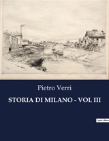 STORIA DI MILANO : VOL III - Pietro Verri