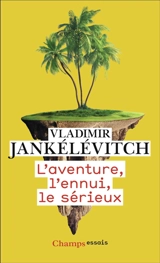 L'aventure, l'ennui, le sérieux - Vladimir Jankélévitch