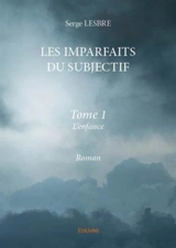 Les imparfaits du subjectif : tome i : Roman - Serge Lesbre