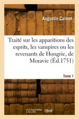 Traité sur les apparitions des esprits, les vampires ou les revenants de Hongrie, de Moravie. Tome 1 - Augustin Calmet
