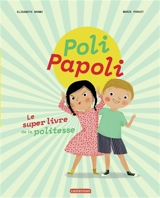 Poli, Papoli : le super livre de la politesse - Elisabeth Brami