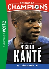 Destins de champions. Vol. 22. Une biographie de N'Golo Kanté : la bonne étoile - Luca Caioli