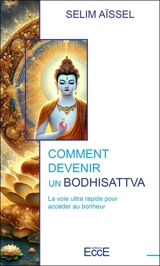 Comment devenir un bodhisattva : la voie ultra rapide pour accéder au bonheur - Selim Aïssel