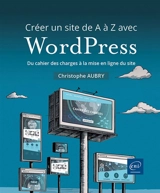 Créer un site de A à Z avec WordPress : du cahier des charges à la mise en ligne du site - Christophe Aubry