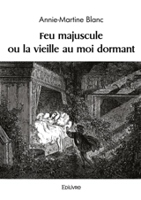 Feu majuscule ou la vieille au moi dormant - Annie-Martine Blanc