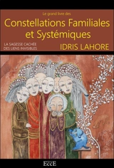 Le grand livre des constellations familiales et systémiques : la sagesse cachée des liens invisibles - Idris Lahore