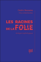 Les racines de la folie : analyse mythologique - Cédric Bessaies