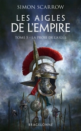 Les aigles de l'Empire. Vol. 5. La proie de l'aigle - Simon Scarrow
