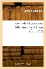 Servitude et grandeur littéraires. 6e édition - Camille Mauclair