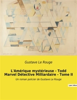 L'Amérique mystérieuse : Todd Marvel Détective Milliardaire - Tome II : Un roman policier de Gustave Le Rouge - Gustave Le Rouge