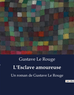 L'Esclave amoureuse : Quand l'amour défie les chaînes de l'oppression - Gustave Le Rouge