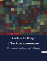 L'Esclave amoureuse : Quand l'amour défie les chaînes de l'oppression - Gustave Le Rouge