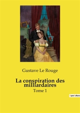 La conspiration des milliardaires : Tome 1 - Gustave Le Rouge