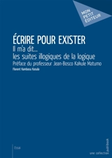 Écrire pour exister : Il m'a dit... les suites illogiques de la logique - Florent Kambasu Kasula