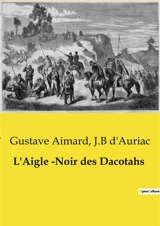 L'Aigle ­Noir des Dacotahs : Une épopée transition au cœur des terres sauvages des Dacotahs - Gustave Aimard