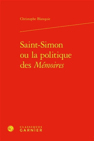 Saint-Simon ou La politique des Mémoires - Christophe Blanquie