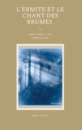 L'ermite et le chant des brumes : Après l'Amor : L'Art embrase la vie - Parme Ceriset