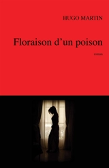 Floraison d'un poison - Hugo Martin