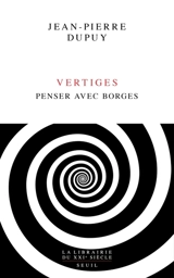 Vertiges : penser avec Borges - Jean-Pierre Dupuy