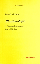 Rhuthmologie. Vol. 1. Une nouvelle perspective pour le XXIe siècle - Pascal Michon